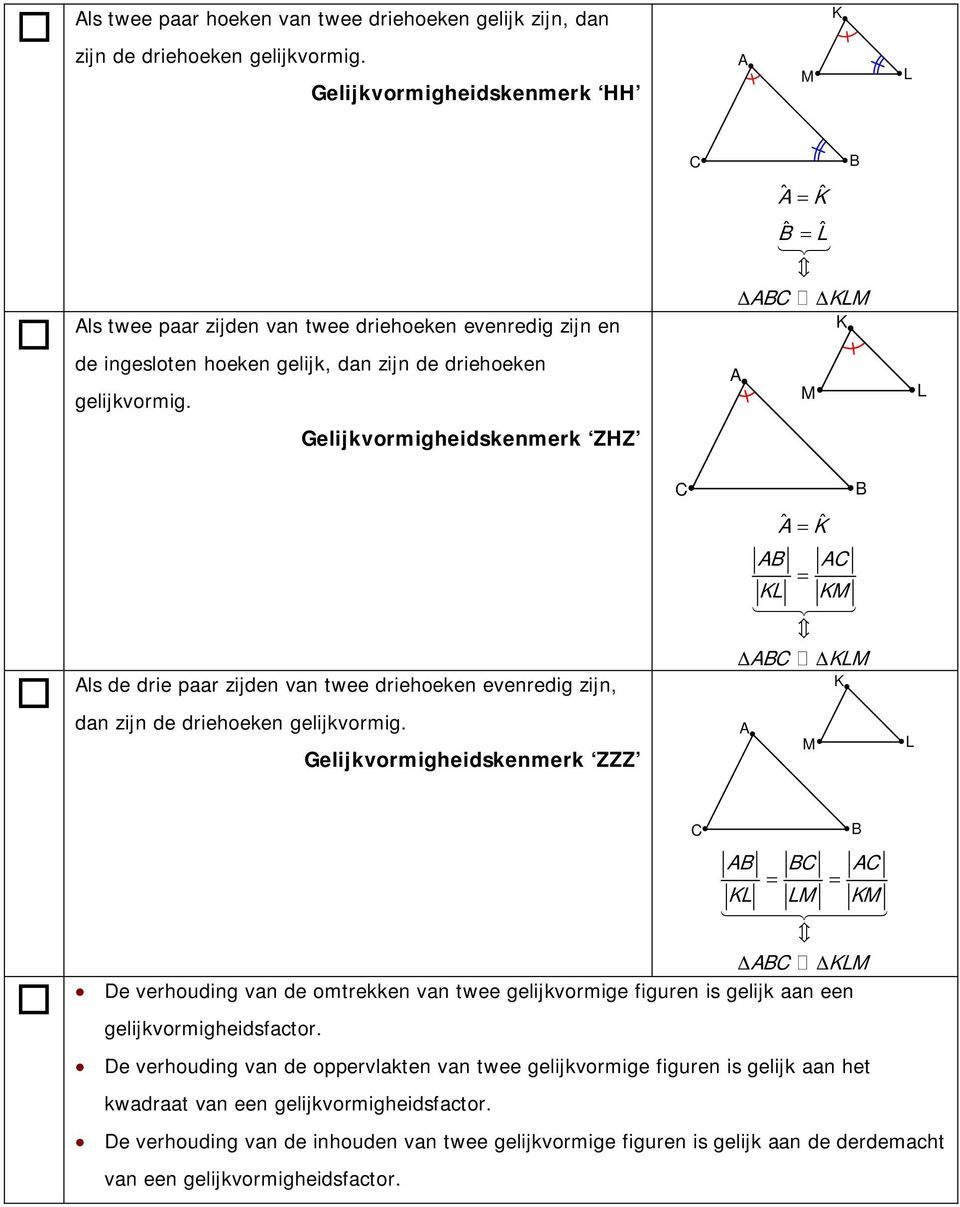 ˆ = ˆ ˆ = ˆ 13 Gelijkvormigheidskenmerk ZHZ ls de drie pr zijden vn twee driehoeken evenredig zijn, dn zijn de driehoeken gelijkvormig.
