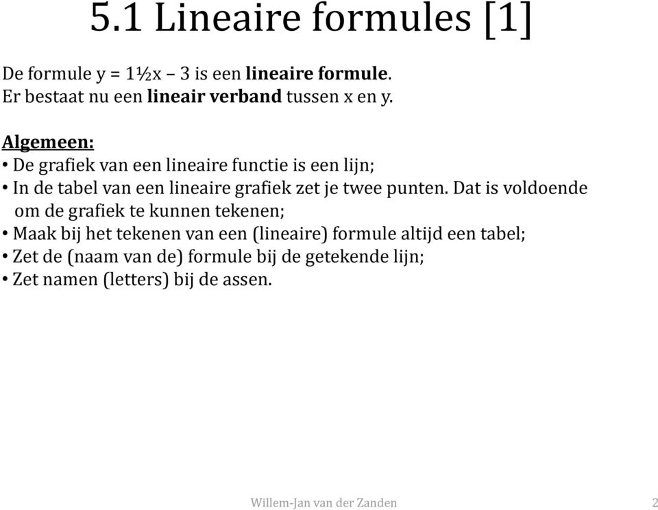 Algemeen: De grafiek van een lineaire functie is een lijn; In de tabel van een lineaire grafiek zet je twee