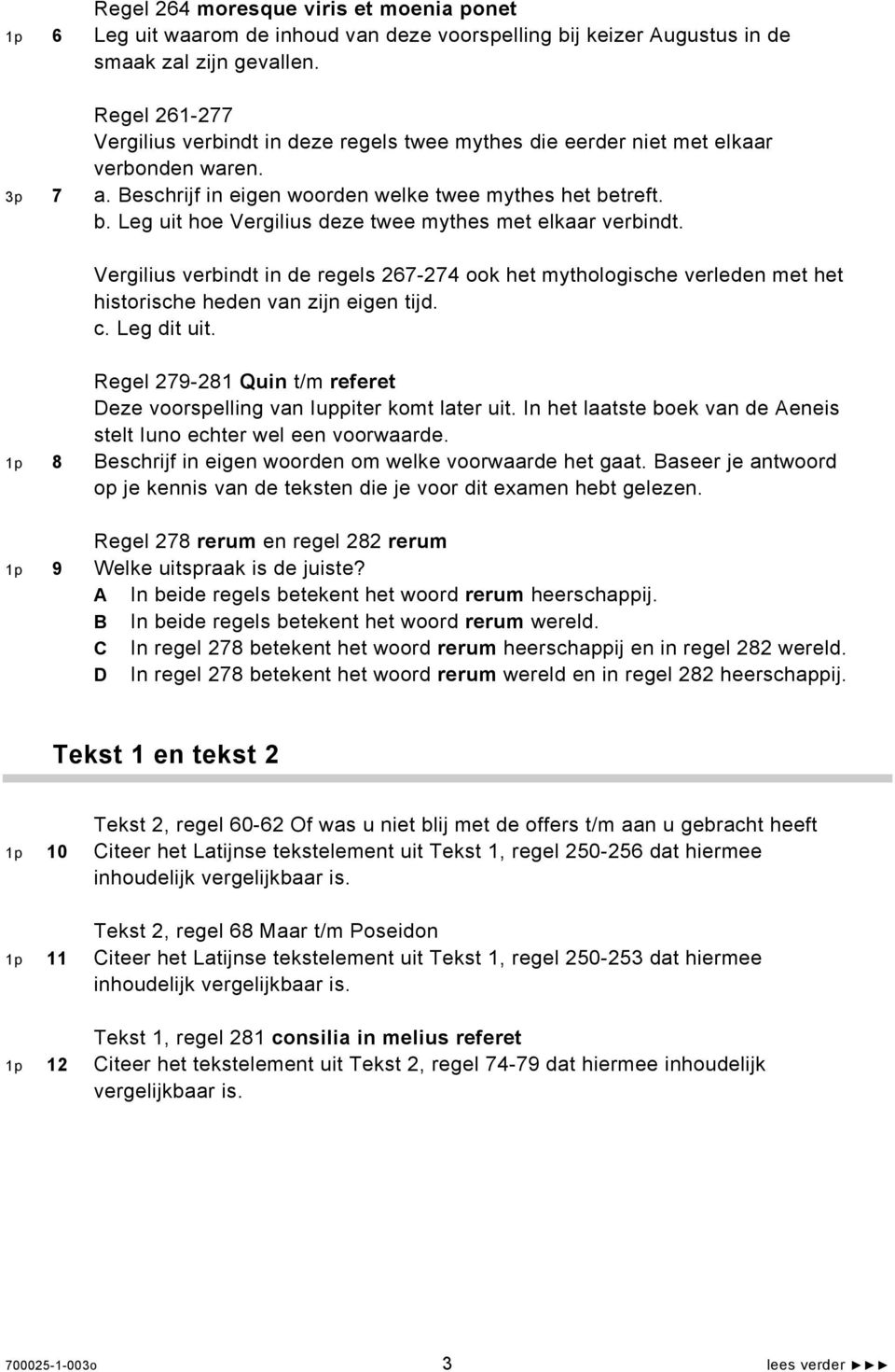 treft. b. Leg uit hoe Vergilius deze twee mythes met elkaar verbindt. Vergilius verbindt in de regels 267-274 ook het mythologische verleden met het historische heden van zijn eigen tijd. c.