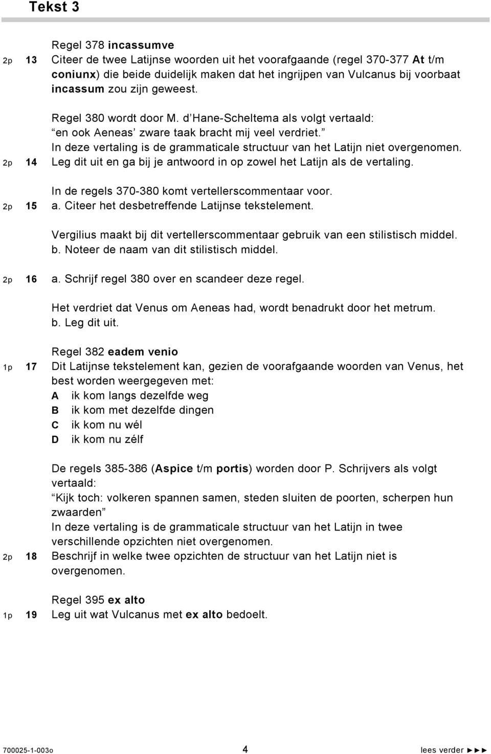 In deze vertaling is de grammaticale structuur van het Latijn niet overgenomen. 2p 14 Leg dit uit en ga bij je antwoord in op zowel het Latijn als de vertaling.