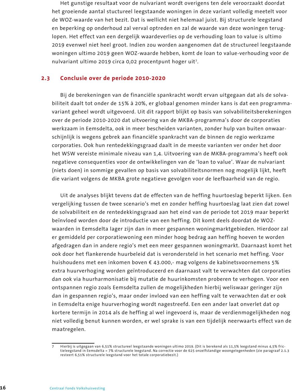 Het effect van een dergelijk waardeverlies op de verhouding loan to value is ultimo 2019 evenwel niet heel groot.