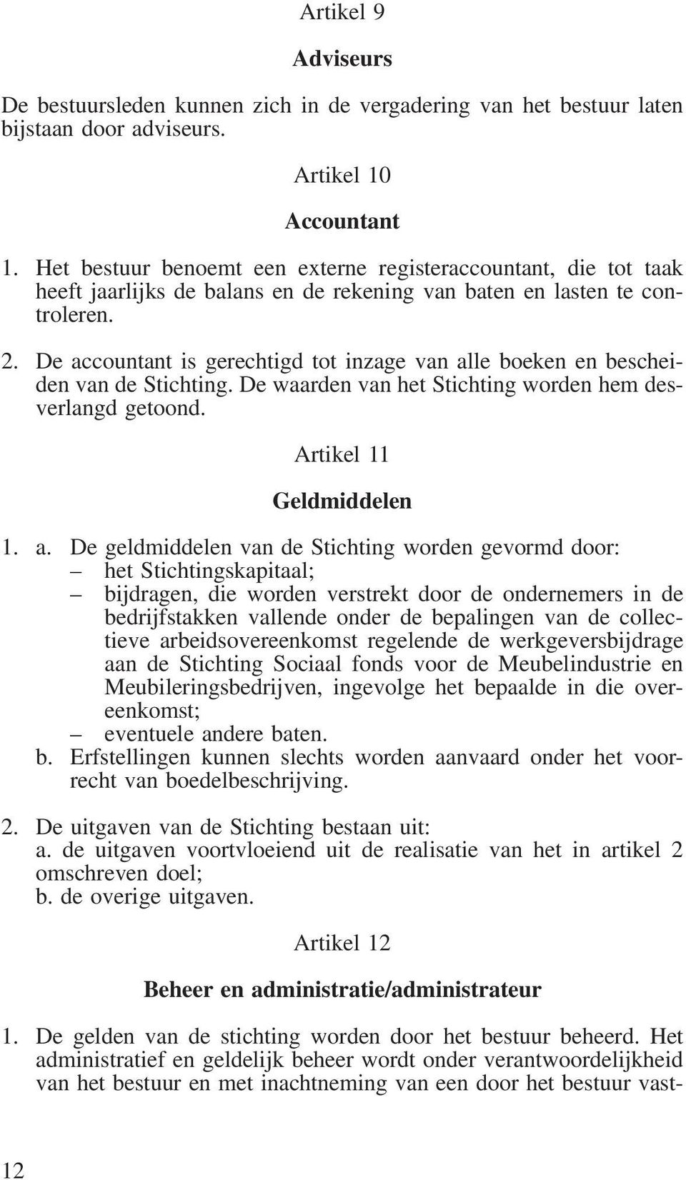 De accountant is gerechtigd tot inzage van alle boeken en bescheiden van de Stichting. De waarden van het Stichting worden hem desverlangd getoond. Artikel 11 Geldmiddelen 1. a. De geldmiddelen van