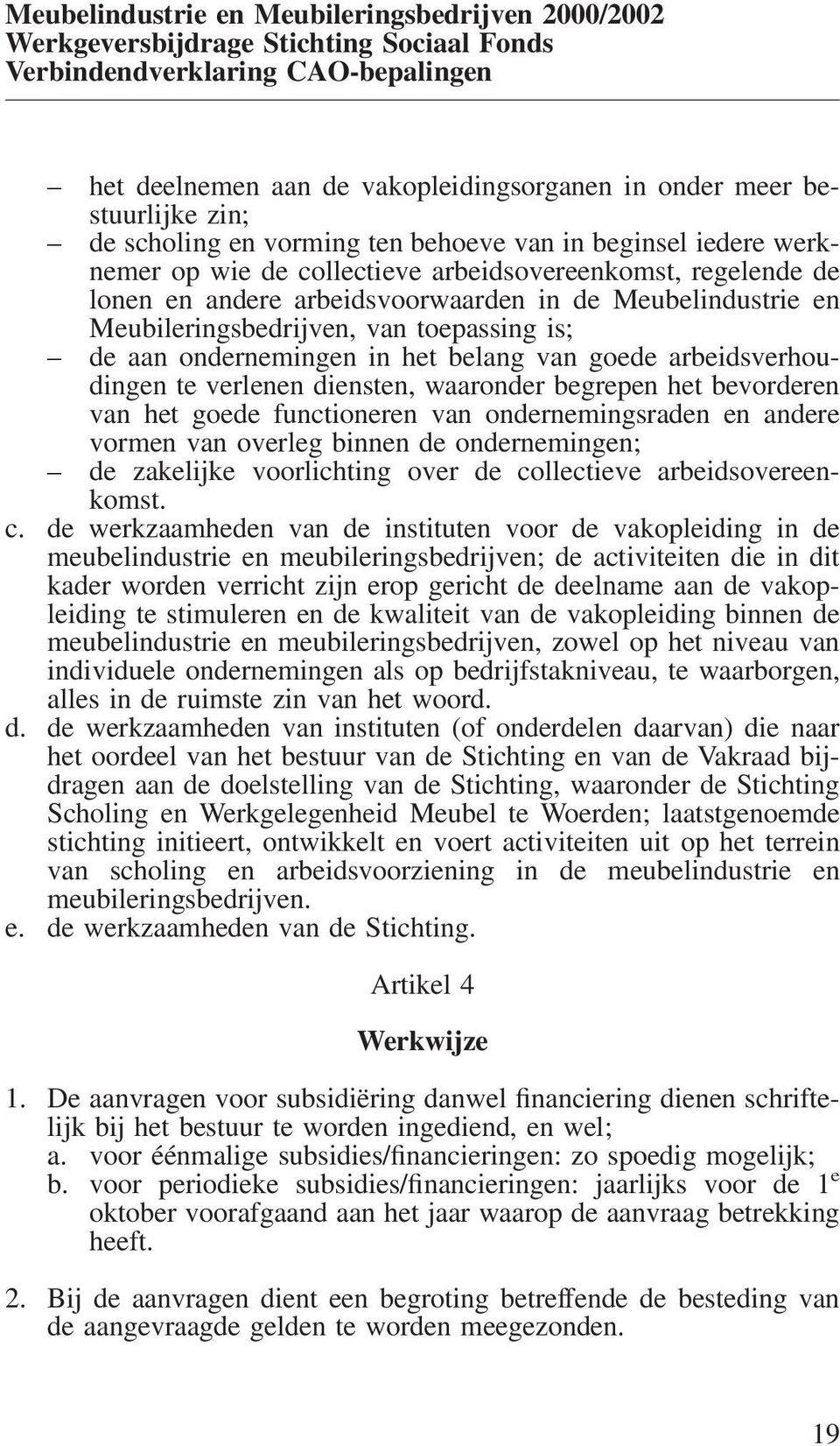 begrepen het bevorderen van het goede functioneren van ondernemingsraden en andere vormen van overleg binnen de ondernemingen; de zakelijke voorlichting over de co