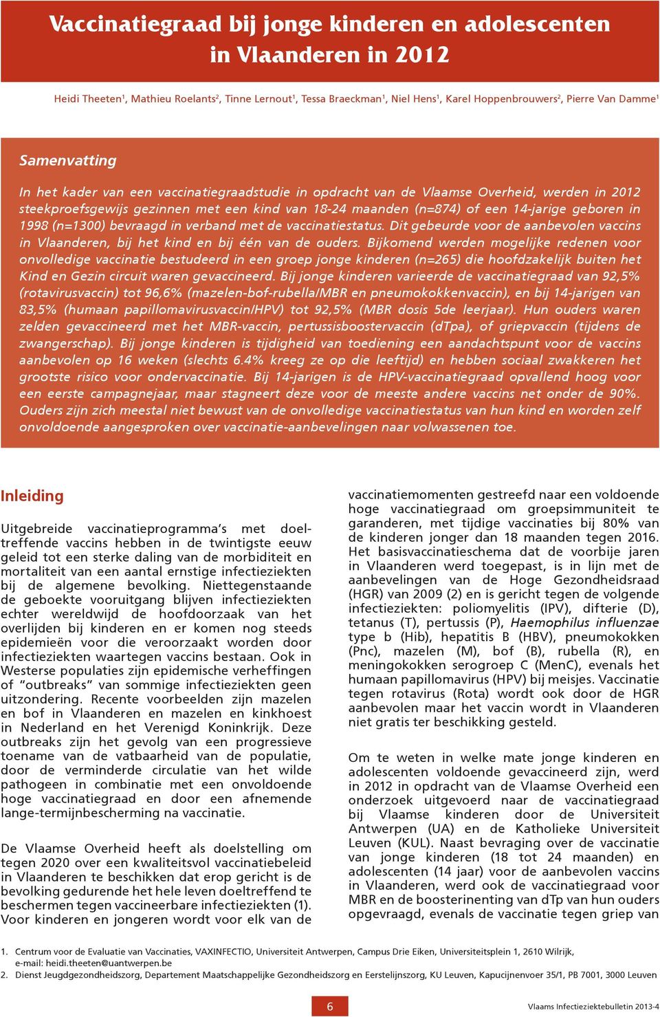 geboren in 1998 (n=1300) bevraagd in verband met de vaccinatiestatus. Dit gebeurde voor de aanbevolen vaccins in Vlaanderen, bij het kind en bij één van de ouders.