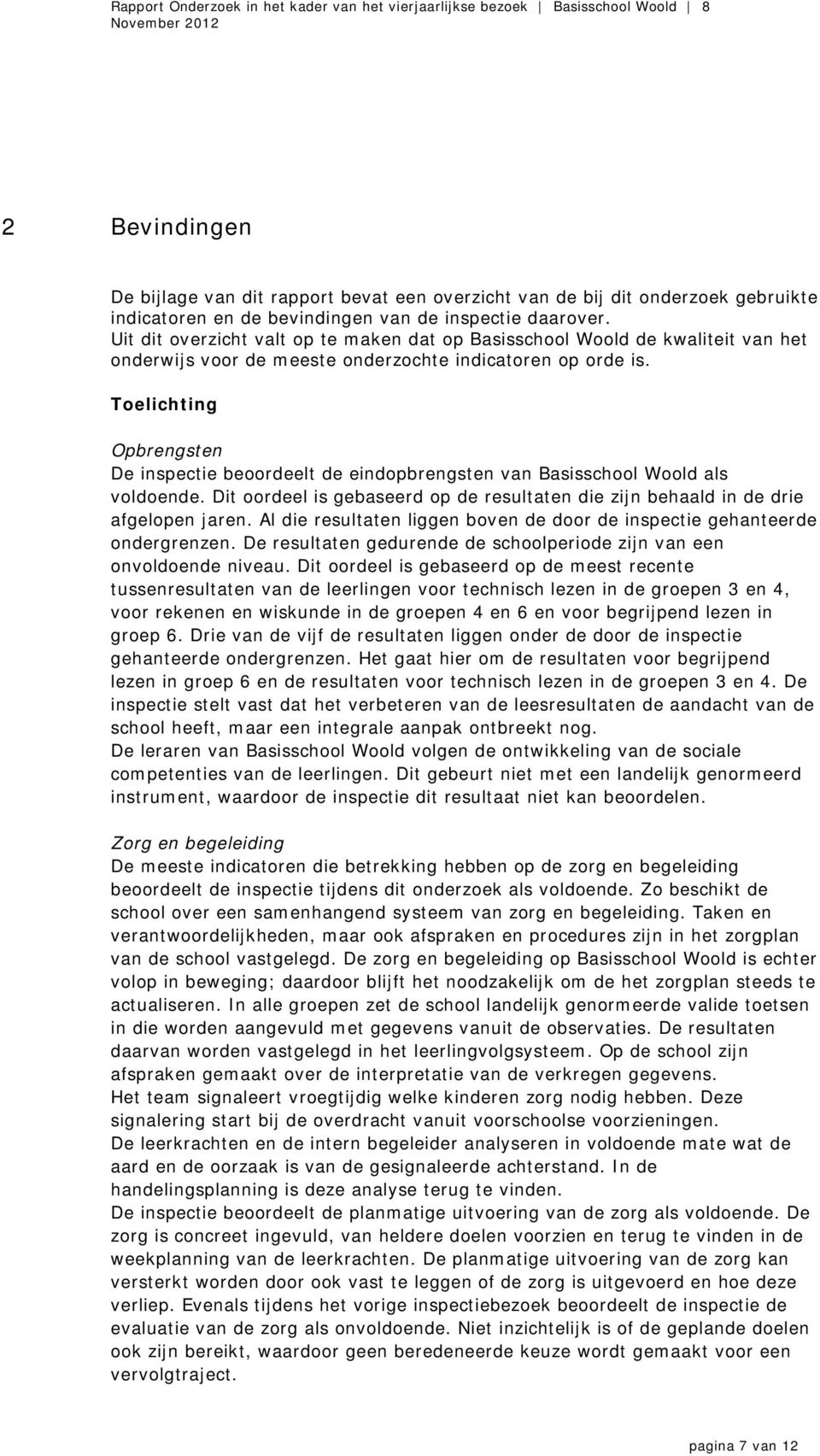 Toelichting Opbrengsten De inspectie beoordeelt de eindopbrengsten van Basisschool Woold als voldoende. Dit oordeel is gebaseerd op de resultaten die zijn behaald in de drie afgelopen jaren.