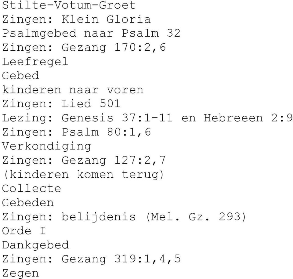 2:9 Zingen: Psalm 80:1,6 Verkondiging Zingen: Gezang 127:2,7 (kinderen komen terug)