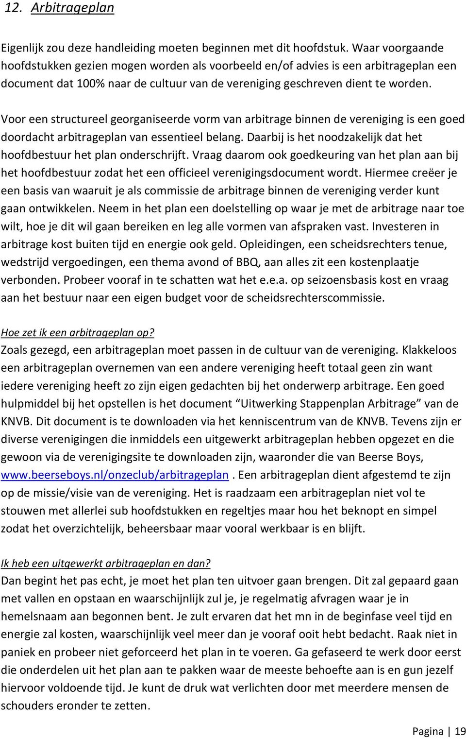 Voor een structureel georganiseerde vorm van arbitrage binnen de vereniging is een goed doordacht arbitrageplan van essentieel belang.