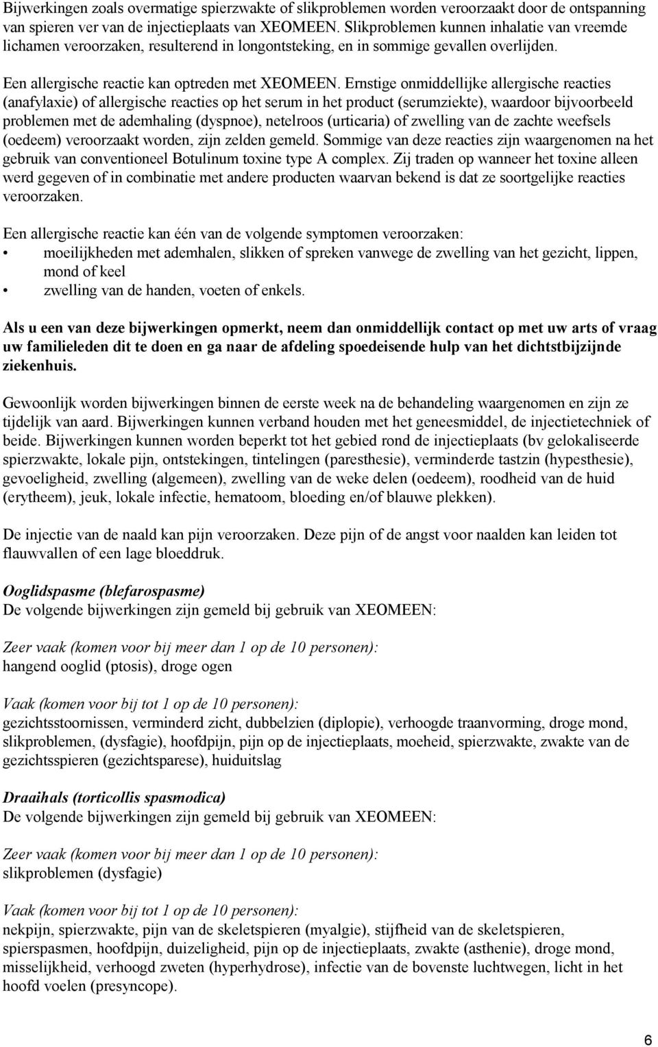 Ernstige onmiddellijke allergische reacties (anafylaxie) of allergische reacties op het serum in het product (serumziekte), waardoor bijvoorbeeld problemen met de ademhaling (dyspnoe), netelroos