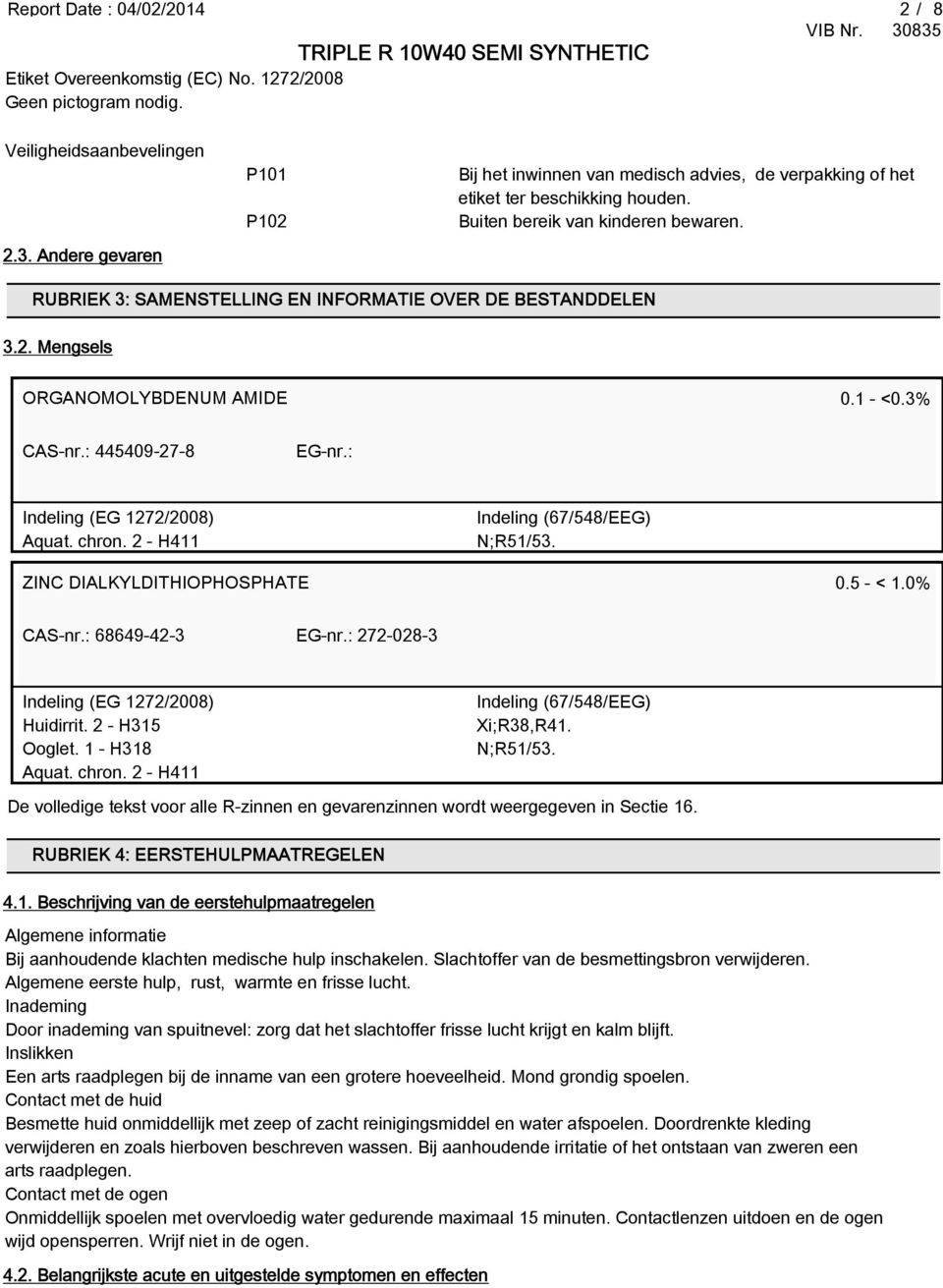 RUBRIEK 3: SAMENSTELLING EN INFORMATIE OVER DE BESTANDDELEN 3.2. Mengsels ORGANOMOLYBDENUM AMIDE 0.1 - <0.3% CAS-nr.: 445409-27-8 EG-nr.: Indeling (EG 1272/2008) Aquat. chron.