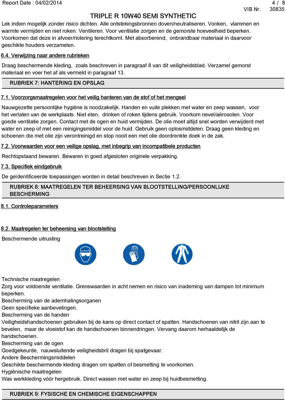 Verwijzing naar andere rubrieken Draag beschermende kleding, zoals beschreven in paragraaf 8 van dit veiligheidsblad. Verzamel gemorst materiaal en voer het af als vermeld in paragraaf 13.