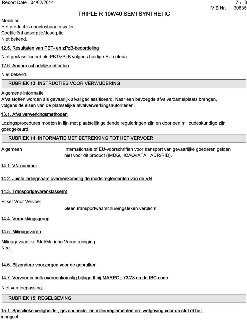 RUBRIEK 13: INSTRUCTIES VOOR VERWIJDERING Algemene informatie Afvalstoffen worden als gevaarlijk afval geclassificeerd.