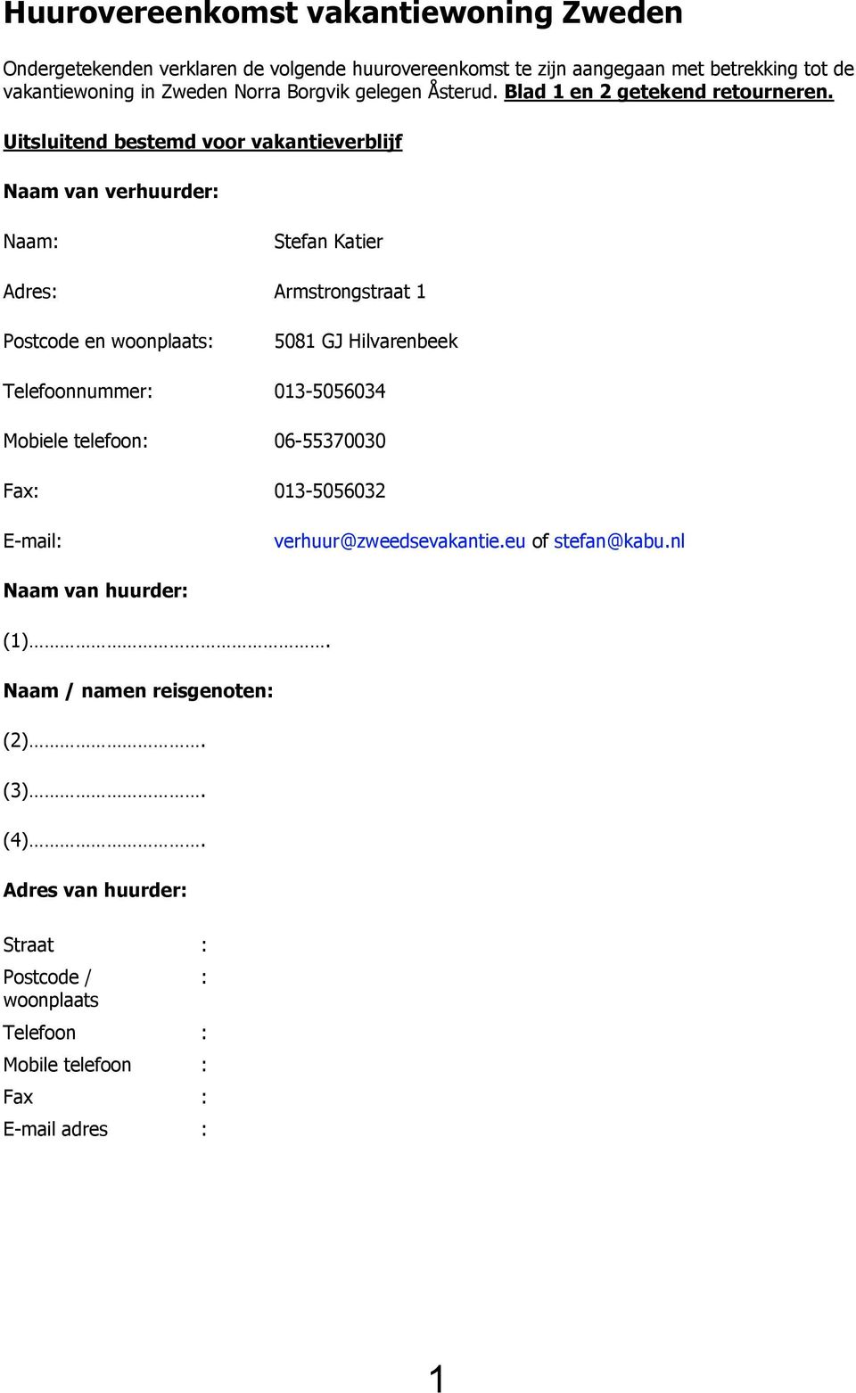 Uitsluitend bestemd voor vakantieverblijf Naam van verhuurder: Naam: Stefan Katier Adres: Armstrongstraat 1 Postcode en woonplaats: 5081 GJ Hilvarenbeek