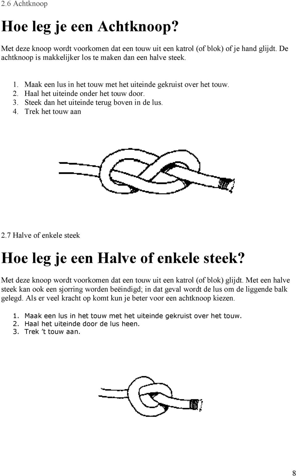 7 Halve of enkele steek Hoe leg je een Halve of enkele steek? Met deze knoop wordt voorkomen dat een touw uit een katrol (of blok) glijdt.
