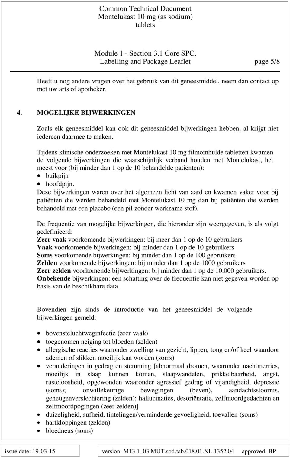 Tijdens klinische onderzoeken met Montelukast 10 mg filmomhulde tabletten kwamen de volgende bijwerkingen die waarschijnlijk verband houden met Montelukast, het meest voor (bij minder dan 1 op de 10