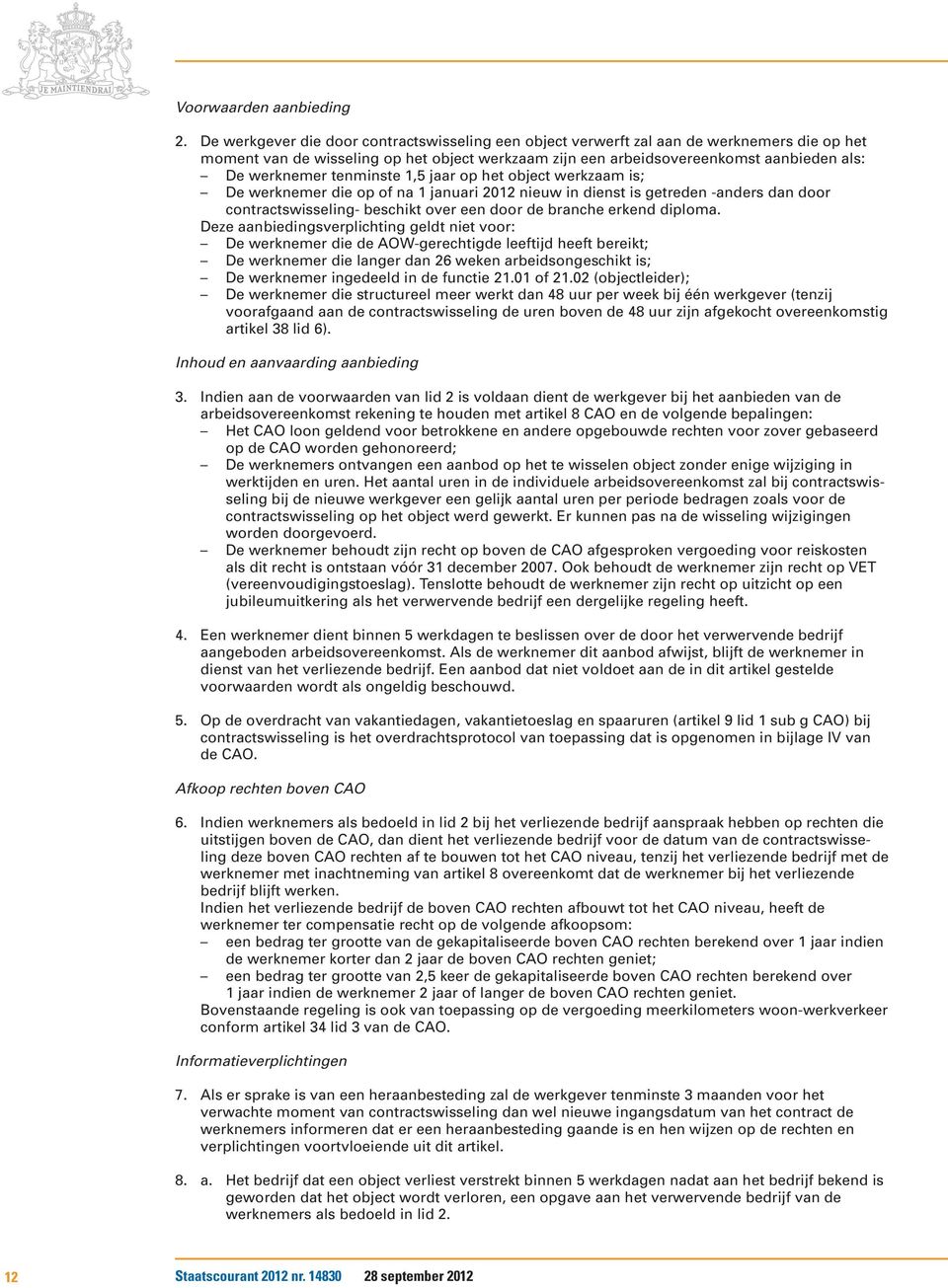 tenminste 1,5 jaar op het object werkzaam is; De werknemer die op of na 1 januari 2012 nieuw in dienst is getreden -anders dan door contractswisseling- beschikt over een door de branche erkend