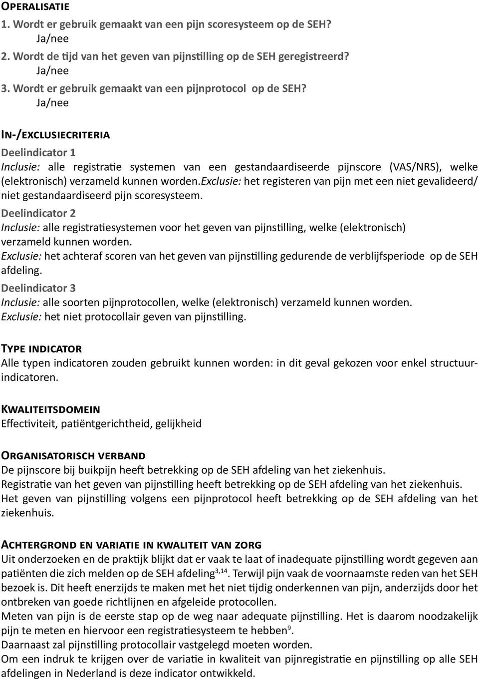 In-/exclusiecriteria Inclusie: alle registratie systemen van een gestandaardiseerde pijnscore (VAS/NRS), welke (elektronisch) verzameld kunnen worden.