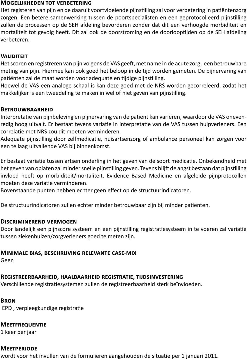 gevolg heeft. Dit zal ook de doorstroming en de doorlooptijden op de SEH afdeling verbeteren.