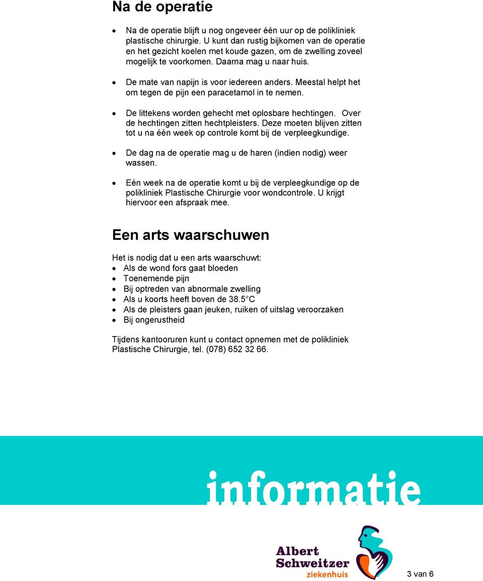 Meestal helpt het om tegen de pijn een paracetamol in te nemen. De littekens worden gehecht met oplosbare hechtingen. Over de hechtingen zitten hechtpleisters.