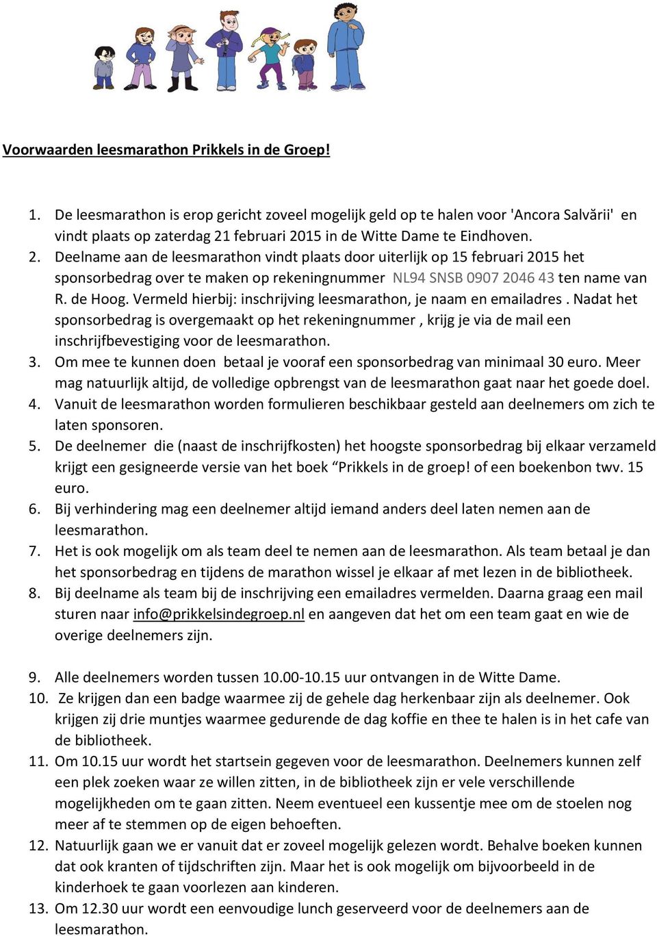 februari 2015 in de Witte Dame te Eindhoven. 2. Deelname aan de leesmarathon vindt plaats door uiterlijk op 15 februari 2015 het sponsorbedrag over te maken op rekeningnummer NL94 SNSB 0907 2046 43 ten name van R.