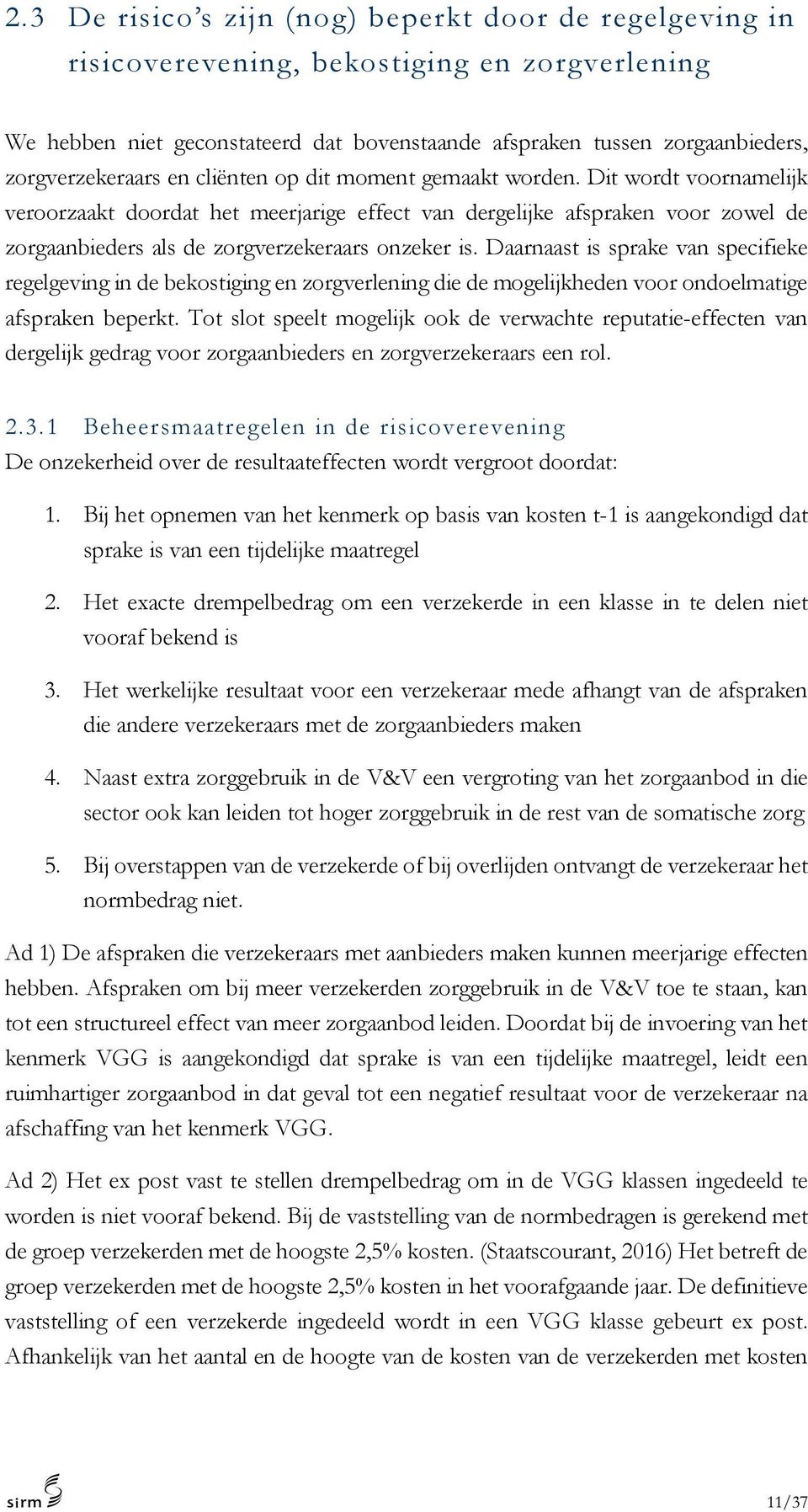 Dit wordt voornamelijk veroorzaakt doordat het meerjarige effect van dergelijke afspraken voor zowel de zorgaanbieders als de zorgverzekeraars onzeker is.