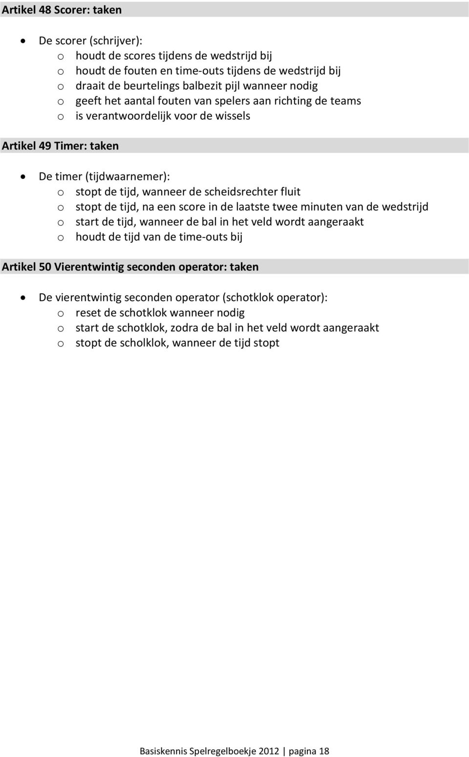 stopt de tijd, na een score in de laatste twee minuten van de wedstrijd o start de tijd, wanneer de bal in het veld wordt aangeraakt o houdt de tijd van de time-outs bij Artikel 50 Vierentwintig