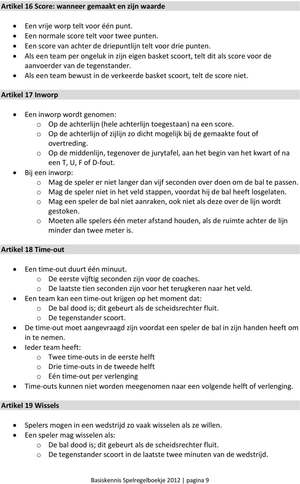 Artikel 17 Inworp Een inworp wordt genomen: o Op de achterlijn (hele achterlijn toegestaan) na een score. o Op de achterlijn of zijlijn zo dicht mogelijk bij de gemaakte fout of overtreding.