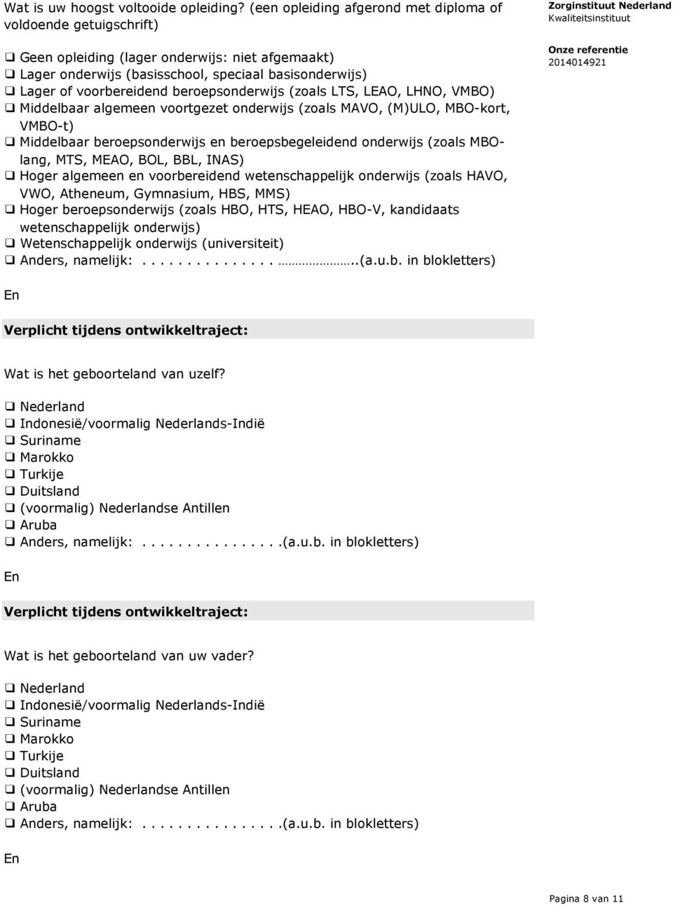 beroepsonderwijs (zoals LTS, LEAO, LHNO, VMBO) Middelbaar algemeen voortgezet onderwijs (zoals MAVO, (M)ULO, MBO-kort, VMBO-t) Middelbaar beroepsonderwijs en beroepsbegeleidend onderwijs (zoals