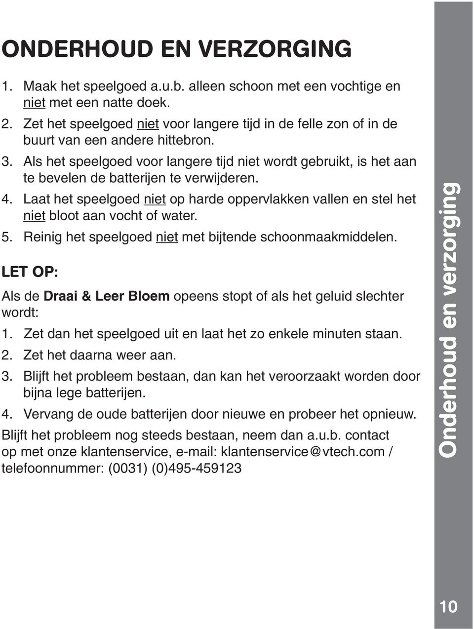 Als het speelgoed voor langere tijd niet wordt gebruikt, is het aan te bevelen de batterijen te verwijderen. 4.