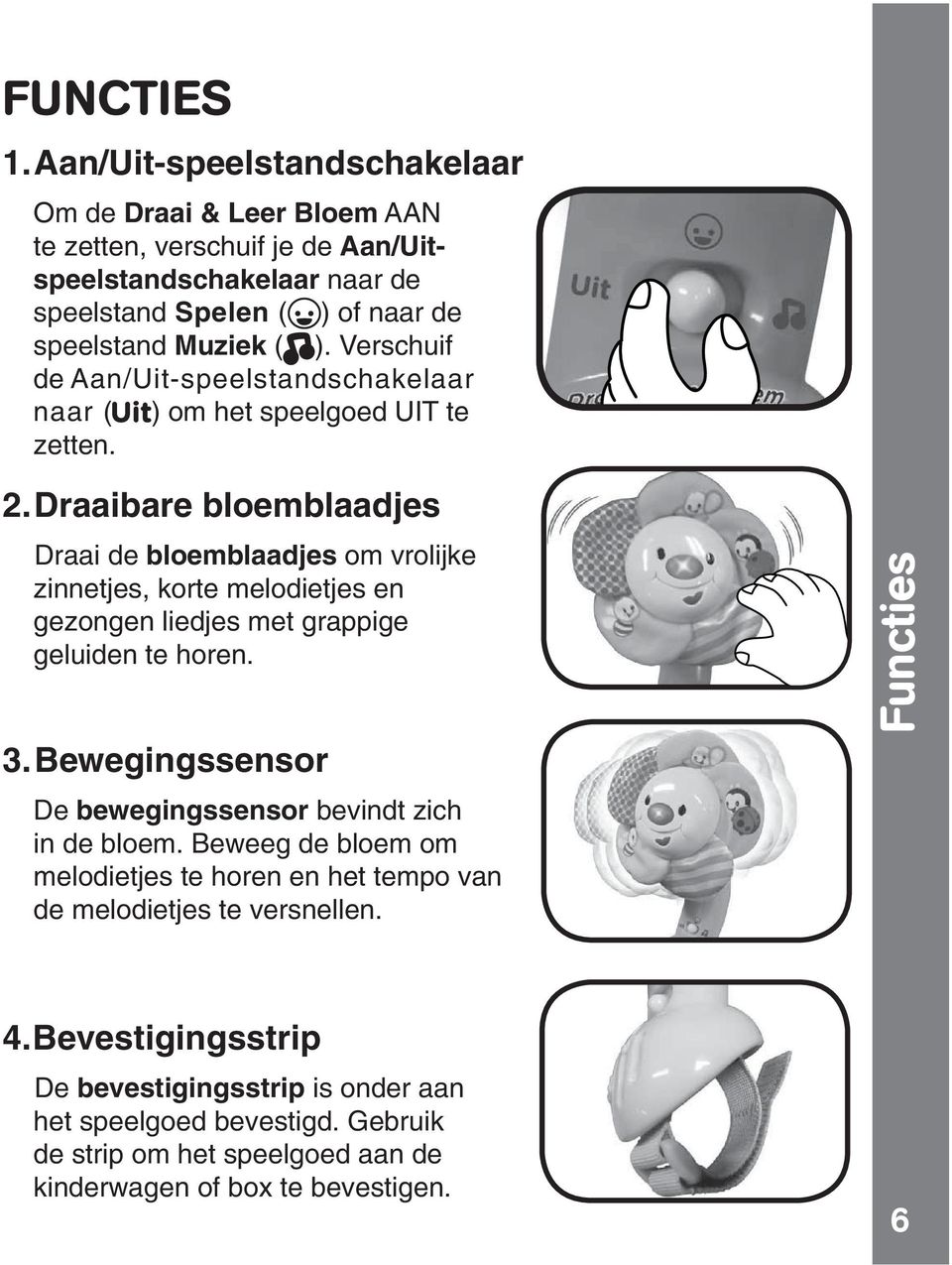 Verschuif de Aan/Uit-speelstandschakelaar naar ( ) om het speelgoed UIT te zetten. 2.