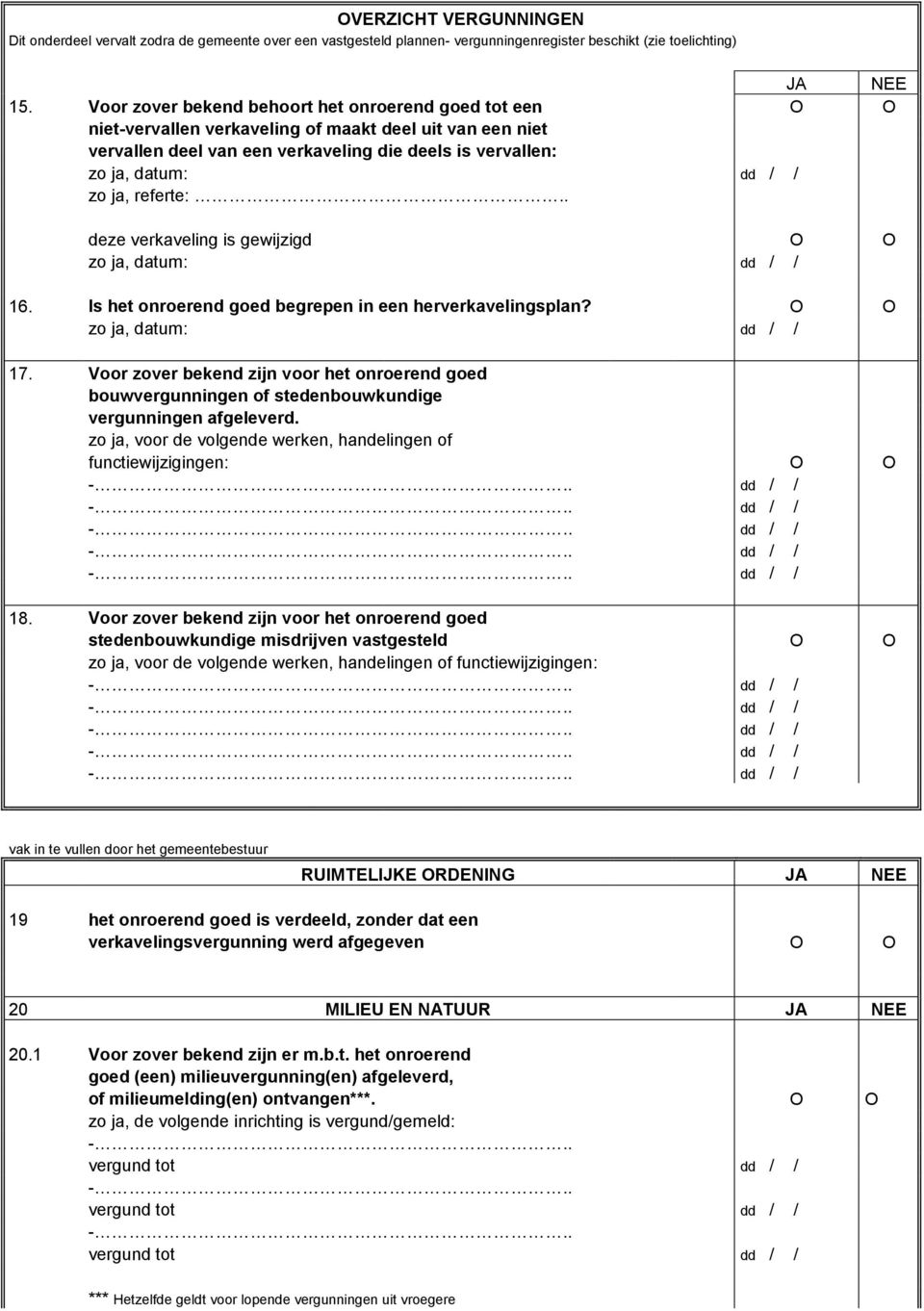 referte:.. deze verkaveling is gewijzigd zo ja, datum: dd / / 16. Is het onroerend goed begrepen in een herverkavelingsplan? zo ja, datum: dd / / 17.