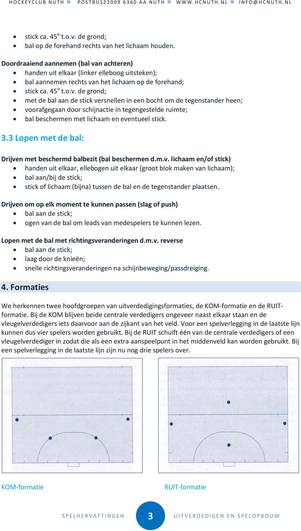 n achteren) handen uit elkaar (linker elleboog uitsteken); bal aannemen rechts va