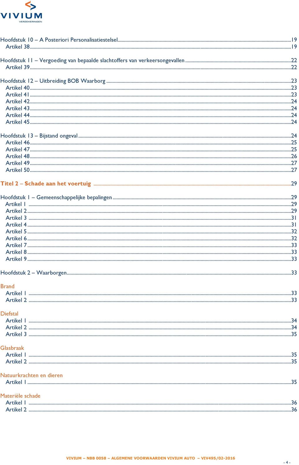 .. 25 Artikel 47... 25 Artikel 48... 26 Artikel 49... 27 Artikel 50... 27 Titel 2 Schade aan het voertuig... 29 Hoofdstuk 1 Gemeenschappelijke bepalingen... 29 Artikel 1... 29 Artikel 2... 29 Artikel 3.