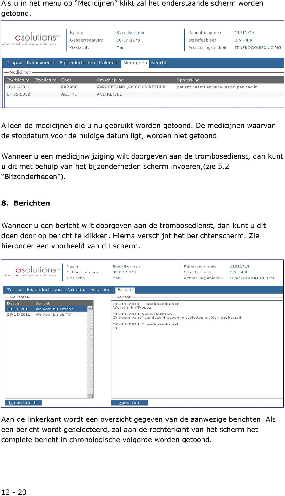 Wanneer u een medicijnwijziging wilt doorgeven aan de trombosedienst, dan kunt u dit met behulp van het bijzonderheden scherm invoeren,(zie 5.2 Bijzonderheden ). 8.