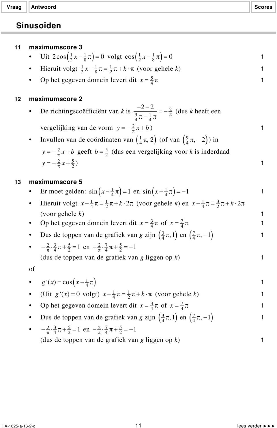 x+ ) maximumscore 5 Er moet gelden: sin ( x π ) = en ( ) sin x π = Hieruit volgt x π= π+ k π (voor gehele k) en x π= π+ k π (voor gehele k) Op het gegeven domein levert dit x = π x = 7 π Dus de