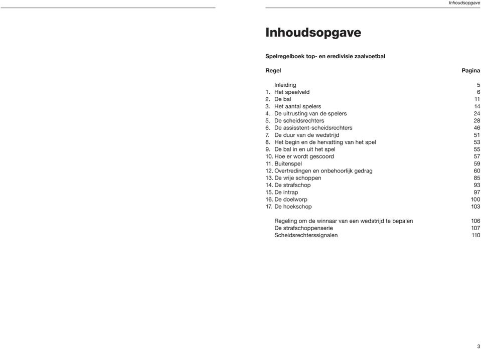 Het begin en de hervatting van het spel 53 9. De bal in en uit het spel 55 10. Hoe er wordt gescoord 57 11. Buitenspel 59 12.