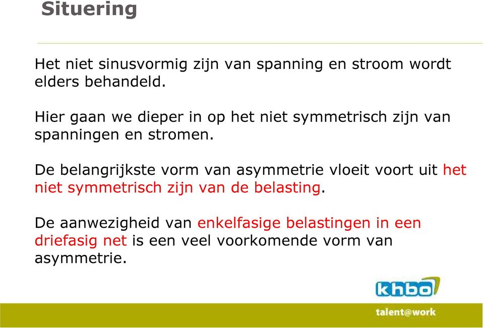 De belangrijkste vorm van asymmetrie vloeit voort uit het niet symmetrisch zijn van de