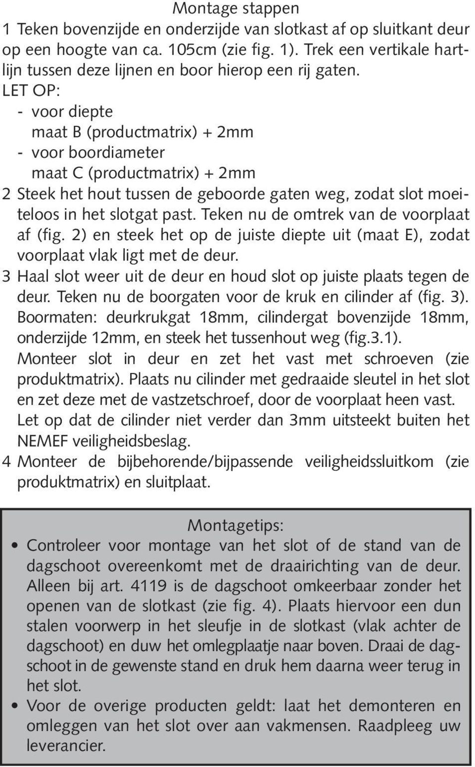 Teken nu de omtrek van de voorplaat af (fig. 2) en steek het op de juiste diepte uit (maat E), zodat voorplaat vlak ligt met de deur.