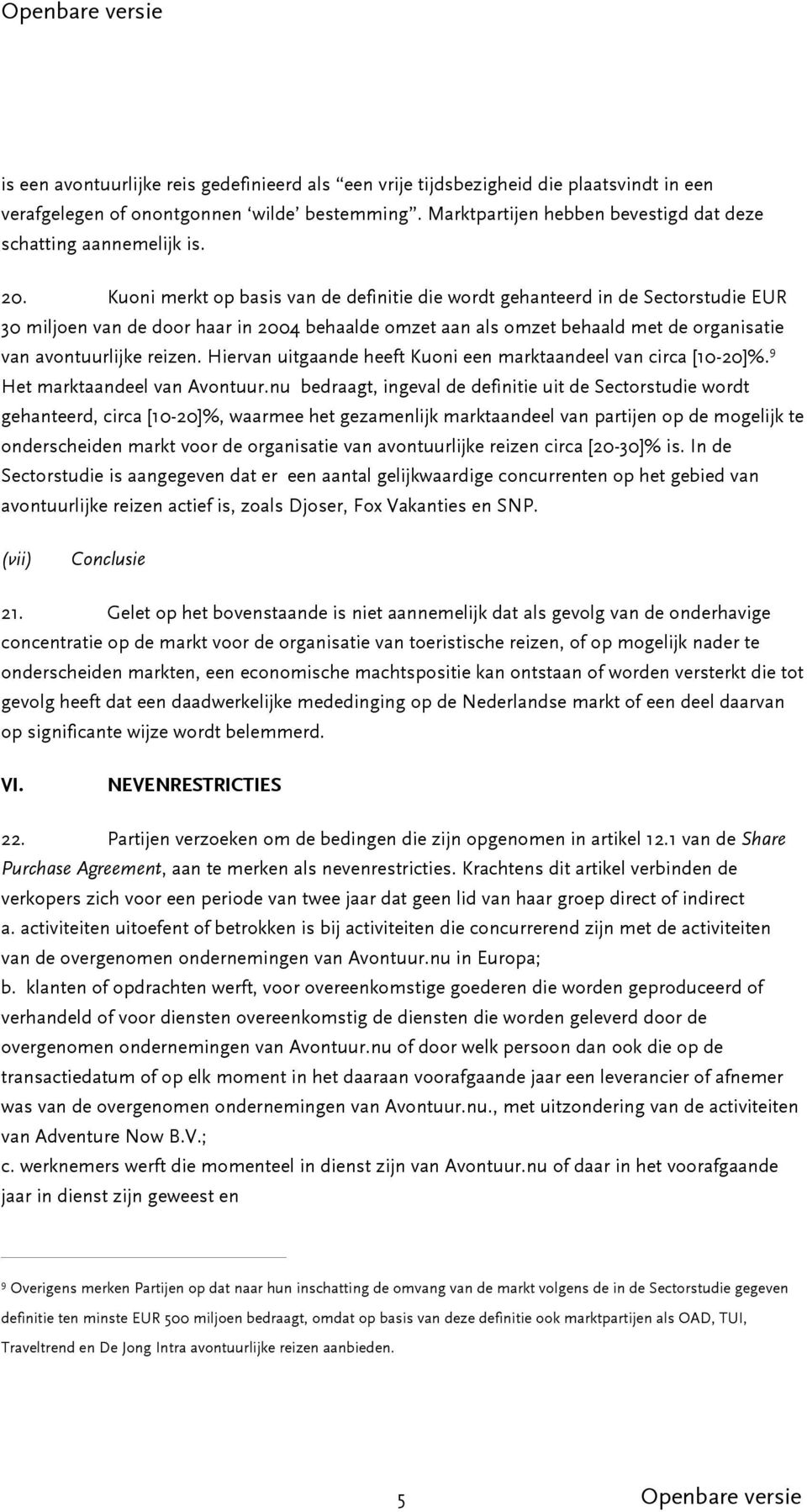 Kuoni merkt op basis van de definitie die wordt gehanteerd in de Sectorstudie EUR 30 miljoen van de door haar in 2004 behaalde omzet aan als omzet behaald met de organisatie van avontuurlijke reizen.