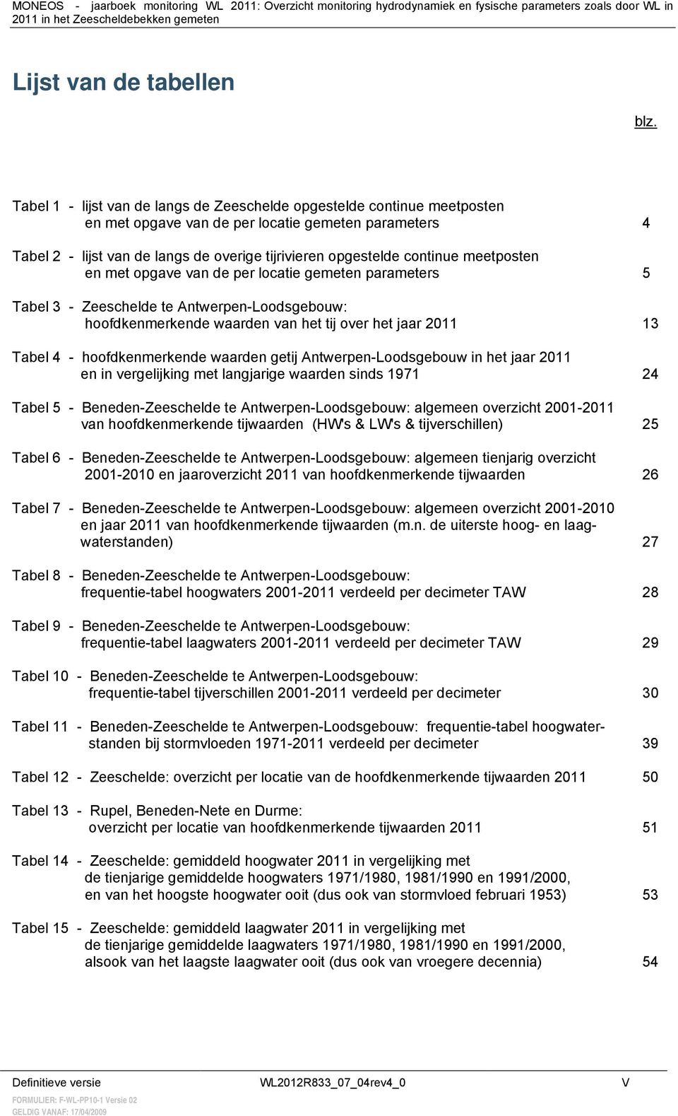 meetposten en met opgave van de per locatie gemeten parameters 5 Tabel 3 - Zeeschelde te Antwerpen-Loodsgebouw: hoofdkenmerkende waarden van het tij over het jaar 2011 13 Tabel 4 - hoofdkenmerkende