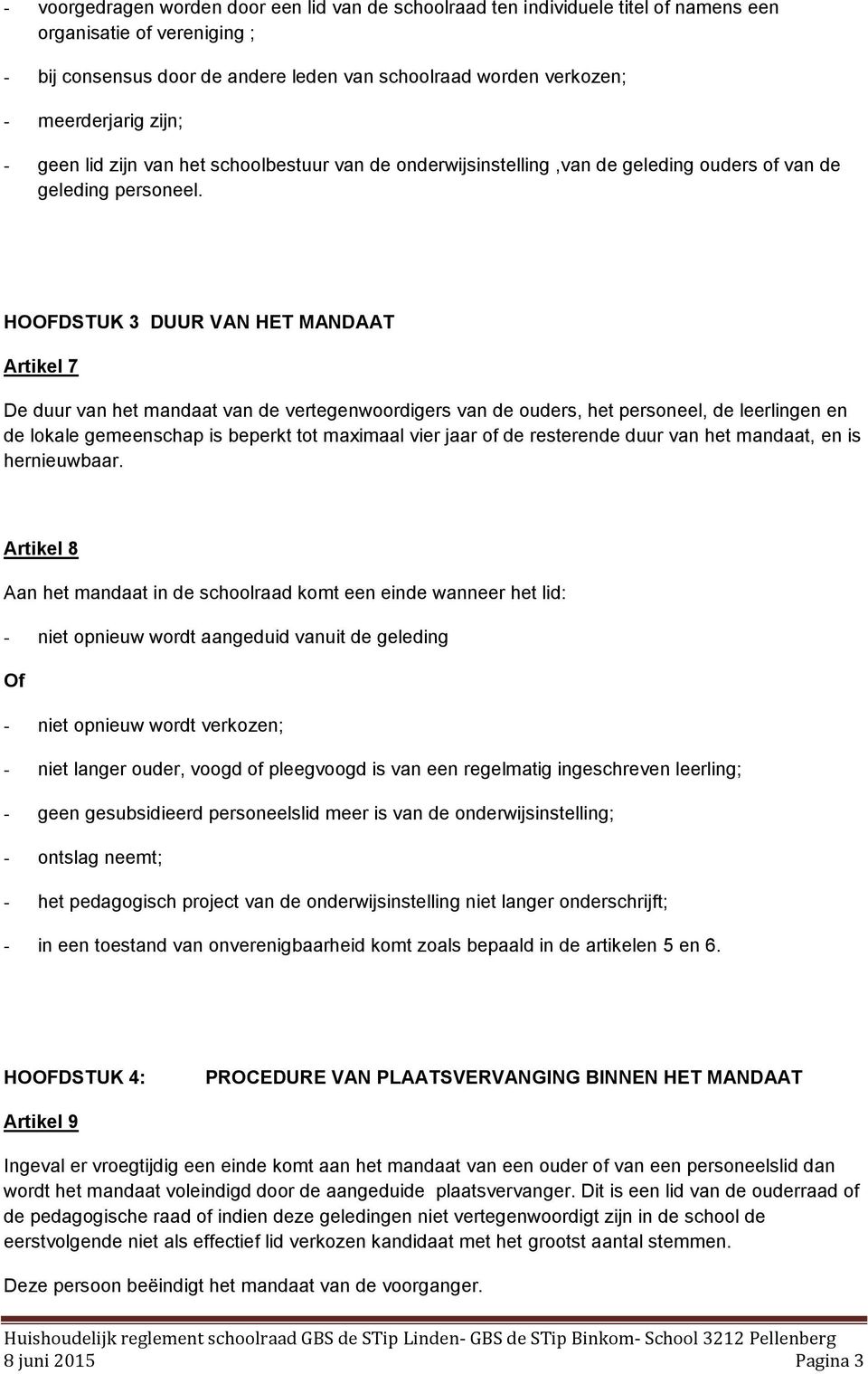 HOOFDSTUK 3 DUUR VAN HET MANDAAT Artikel 7 De duur van het mandaat van de vertegenwoordigers van de ouders, het personeel, de leerlingen en de lokale gemeenschap is beperkt tot maximaal vier jaar of