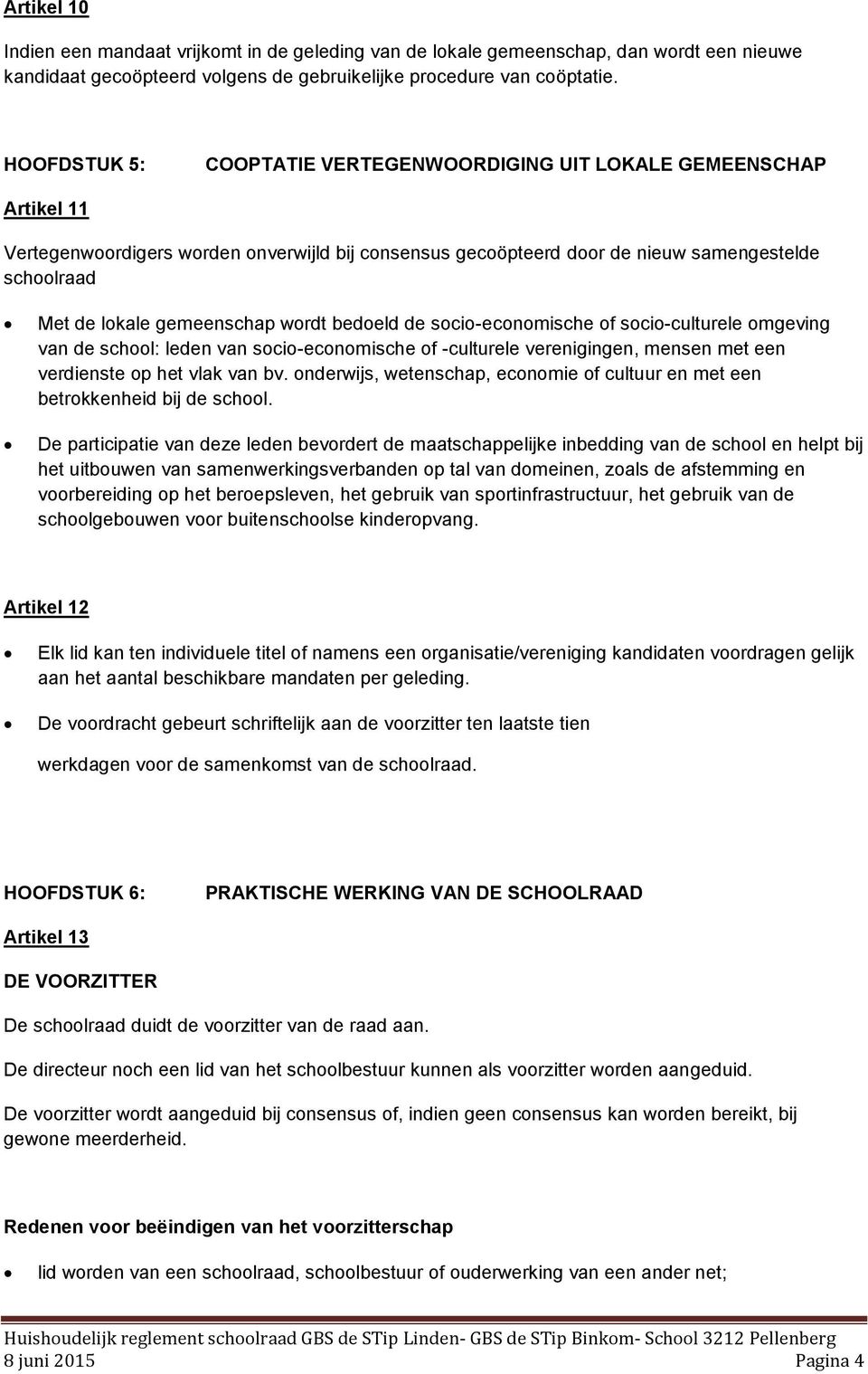 gemeenschap wordt bedoeld de socio-economische of socio-culturele omgeving van de school: leden van socio-economische of -culturele verenigingen, mensen met een verdienste op het vlak van bv.