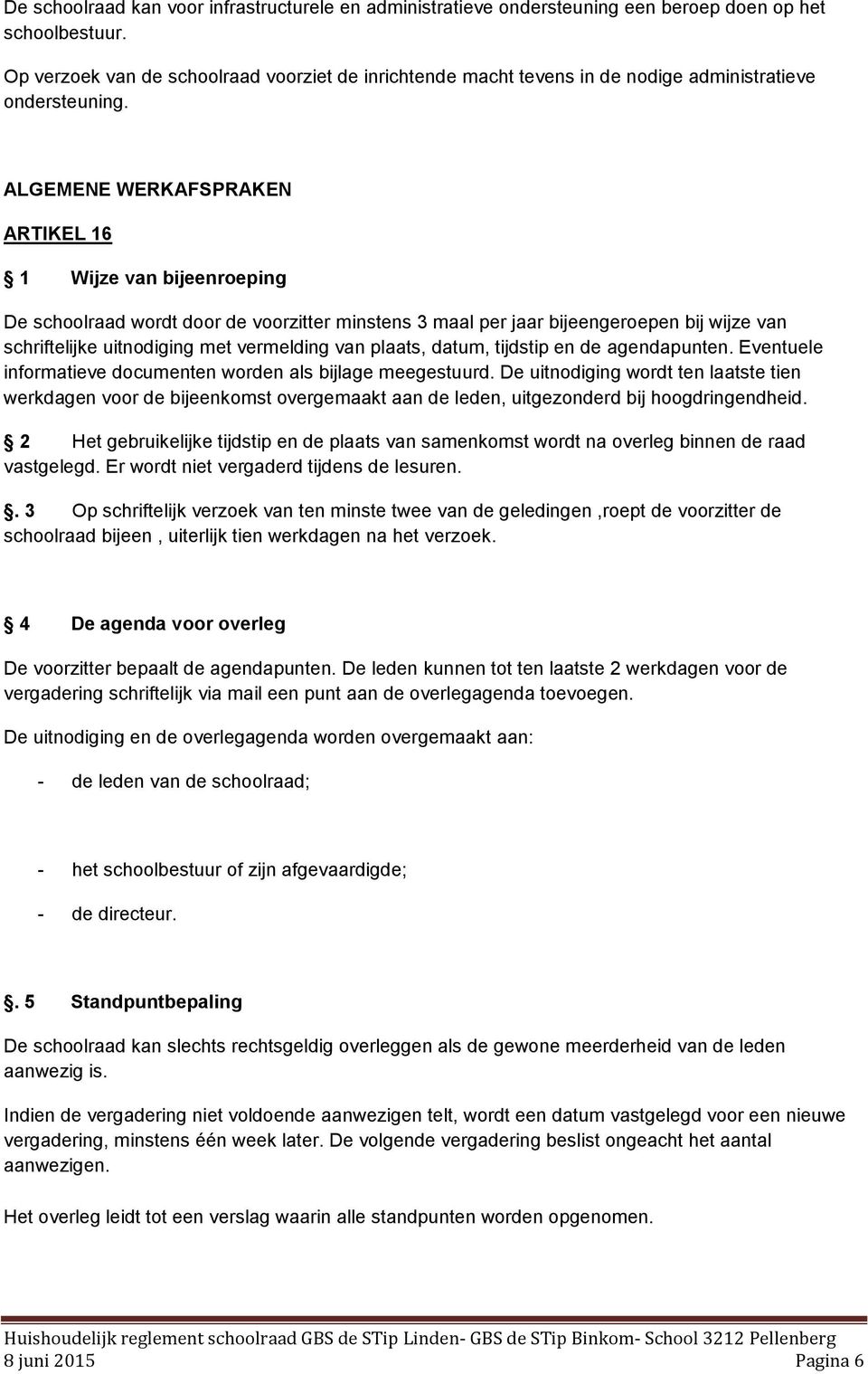 ALGEMENE WERKAFSPRAKEN ARTIKEL 16 1 Wijze van bijeenroeping De schoolraad wordt door de voorzitter minstens 3 maal per jaar bijeengeroepen bij wijze van schriftelijke uitnodiging met vermelding van