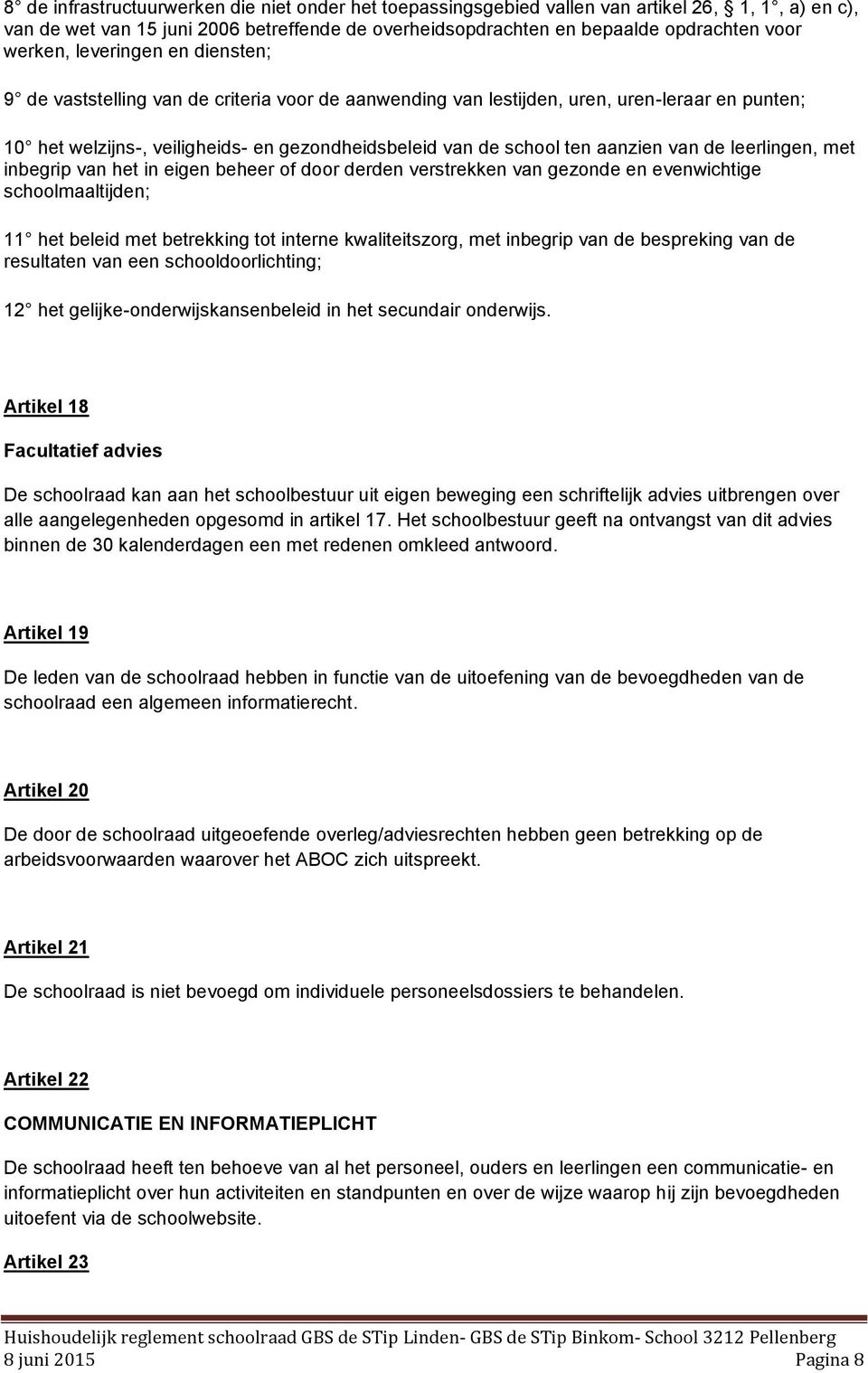 aanzien van de leerlingen, met inbegrip van het in eigen beheer of door derden verstrekken van gezonde en evenwichtige schoolmaaltijden; 11 het beleid met betrekking tot interne kwaliteitszorg, met