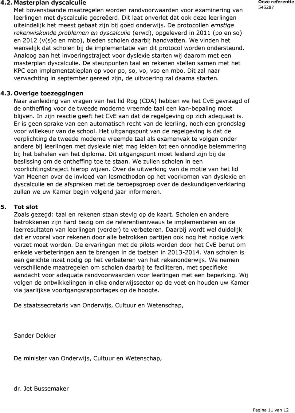 De protocollen ernstige rekenwiskunde problemen en dyscalculie (erwd), opgeleverd in 2011 (po en so) en 2012 (v(s)o en mbo), bieden scholen daarbij handvatten.