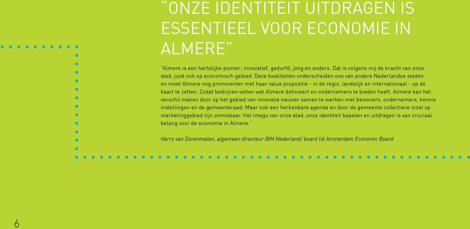 Deze kwaliteiten onderscheiden ons van andere Nederlandse steden en moet Almere nog prominenter met haar value propositie - in de regio, landelijk en internationaal - op de kaart te zetten.