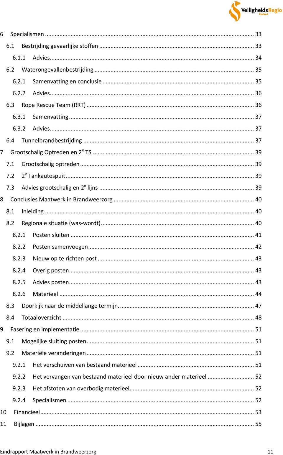 .. 39 7.3 Advies grootschalig en 2 e lijns... 39 8 Conclusies Maatwerk in Brandweerzorg... 40 8.1 Inleiding... 40 8.2 Regionale situatie (was-wordt)... 40 8.2.1 Posten sluiten... 41 8.2.2 Posten samenvoegen.