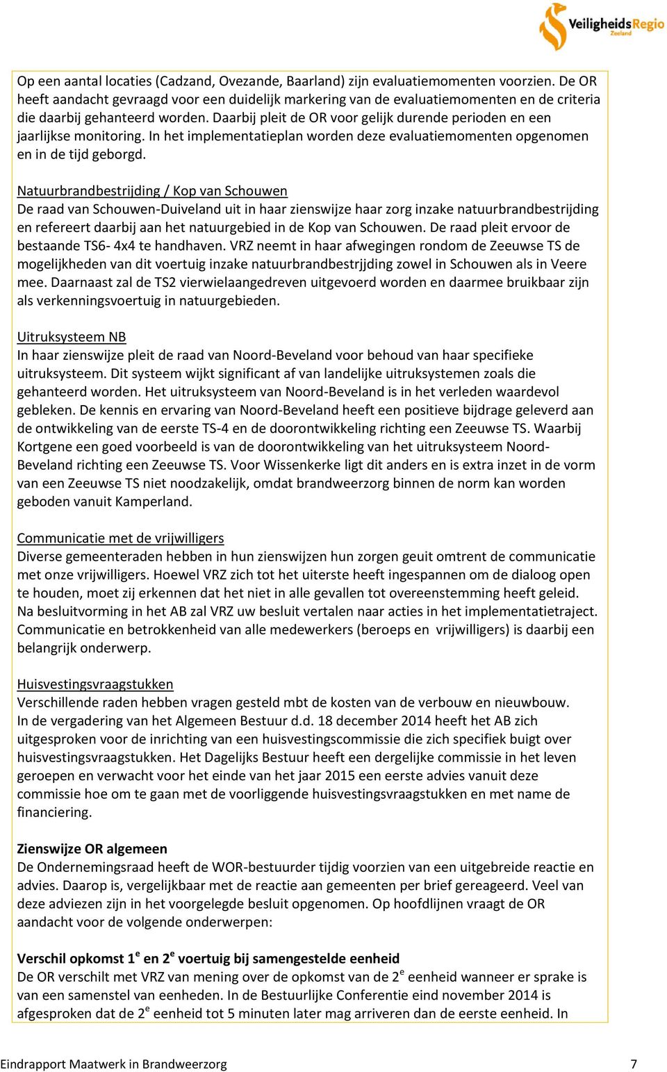 Daarbij pleit de OR voor gelijk durende perioden en een jaarlijkse monitoring. In het implementatieplan worden deze evaluatiemomenten opgenomen en in de tijd geborgd.