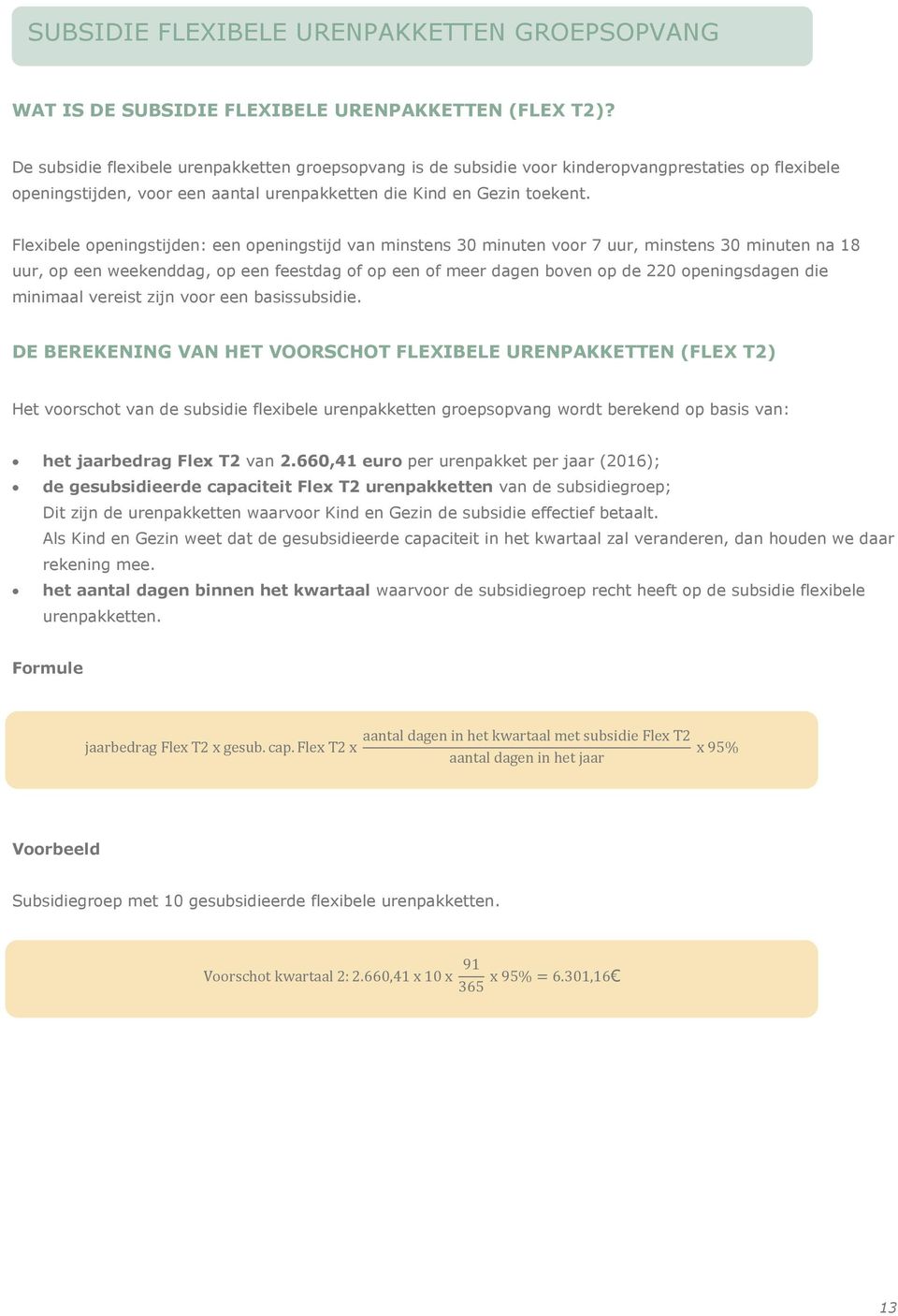 Flexibele openingstijden: een openingstijd van minstens 30 minuten voor 7 uur, minstens 30 minuten na 18 uur, op een weekenddag, op een feestdag of op een of meer dagen boven op de 220 openingsdagen