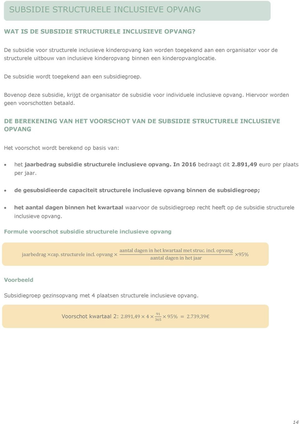 De subsidie wordt toegekend aan een subsidiegroep. Bovenop deze subsidie, krijgt de organisator de subsidie voor individuele inclusieve opvang. Hiervoor worden geen voorschotten betaald.