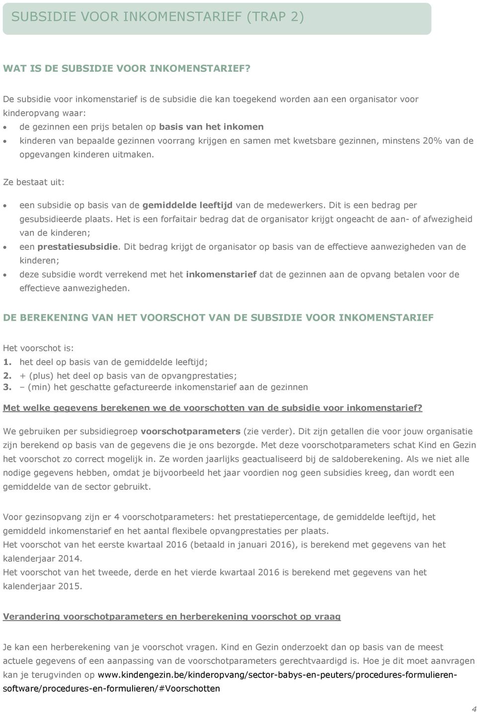 gezinnen voorrang krijgen en samen met kwetsbare gezinnen, minstens 20% van de opgevangen kinderen uitmaken. Ze bestaat uit: een subsidie op basis van de gemiddelde leeftijd van de medewerkers.